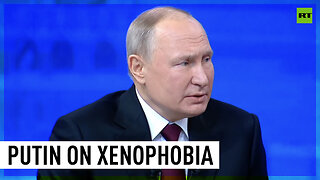 Xenophobia is a product of certain policies of elites – Putin