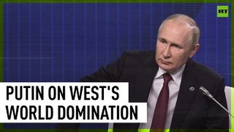 ‘World domination is what West decided to stick to’ – Putin