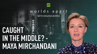 Worlds Apart | Caught in the middle? - Maya Mirchandani