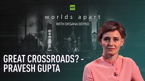 Worlds Apart | Great crossroads? - Pravesh Gupta