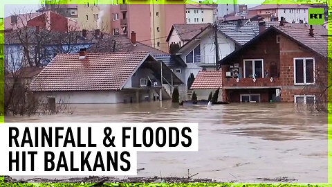 Serbia and Kosovo flooded following heavy rain in the Balkans