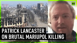 Journalist Patrick Lancaster hopes those behind killing of woman in Mariupol will face justice