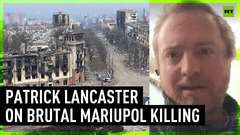 Journalist Patrick Lancaster hopes those behind killing of woman in Mariupol will face justice