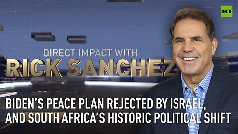 Direct Impact | Biden’s peace plan rejected by Israel, and South Africa’s historic political shift