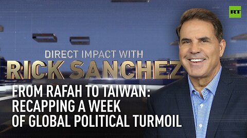 Direct Impact | From Rafah to Taiwan: Recapping a week of global political turmoil