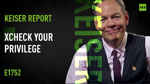 Keiser Report | XCheck Your Privilege | E1752