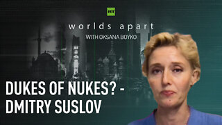 Worlds Apart | Dukes of nukes? - Dmitry Suslov