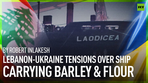 Lebanon-Ukraine Tensions Over Ship Carrying Barley & Flour | By Robert Inlakesh