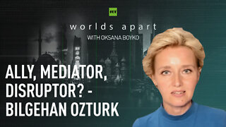 Worlds Apart | Ally, mediator, disruptor? - Bilgehan Ozturk