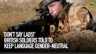 'Don't say lads!' British soldiers told to keep language gender-neutral