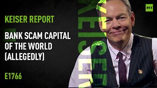 Keiser Report | Bank Scam Capital of the World (Allegedly)| E1766