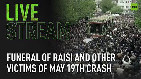 Funeral of Iranian President Raisi, the country’s FM and other victims of May 19th crash