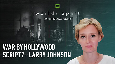 Worlds Apart | War by Hollywood script? — Larry Johnson