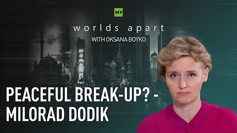 Worlds Apart | Peaceful break-up? - Milorad Dodik