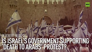 Is Israel’s Government Supporting 'Death To Arabs' Protest? | By Robert Inlakesh