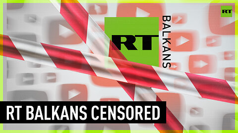 Why so afraid? YouTube bans RT Balkans
