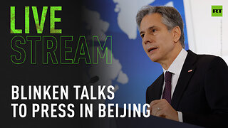 Blinken talks to press following two-day visit to Beijing