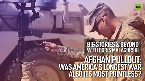 Was America’s Afghan war also its most pointless? | Big Stories & Beyond with Boris Malagurski
