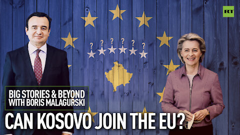 Can Kosovo Join the EU? | Big Stories & Beyond With Boris Malagurski