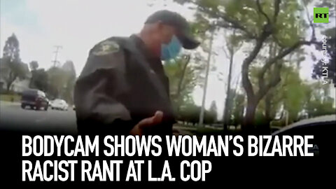 Bodycam shows woman’s bizarre racist rant at LA cop