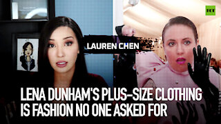 Lena Dunham's plus-sized clothing is fashion no one asked for | Lauren Chen