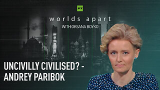 Worlds Apart | Uncivilly civilised? - Andrey Paribok