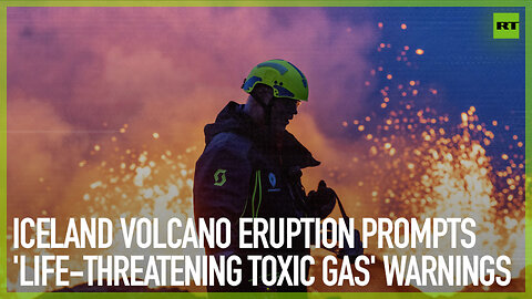 Icelandic volcano eruption prompts ‘life-threatening toxic gas’ warnings