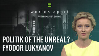 Worlds Apart | Politik of the unreal? - Fyodor Lukyanov