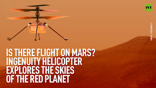 Is there flight on Mars? NASA’s Ingenuity helicopter explores the skies of the Red Planet