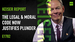 Keiser Report | The Legal & Moral Code Now Justifies Plunder | E1782