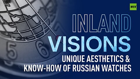 Inland Visions | Right on time! The unique aesthetics & know-how of Russian watches