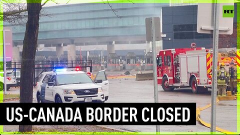 US-Canada border crossings closed after explosion at Rainbow Bridge