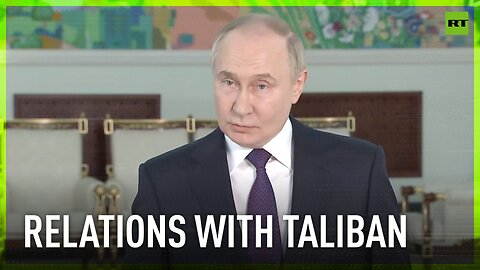 We have to be realistic about Taliban and build relations accordingly - Putin