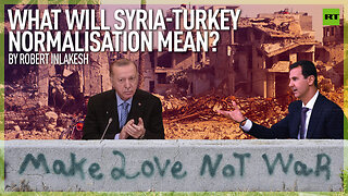 What will Syria-Turkey normalisation mean?