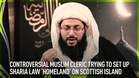 Controversial Muslim cleric trying to set up sharia law ‘homeland’ on Scottish island