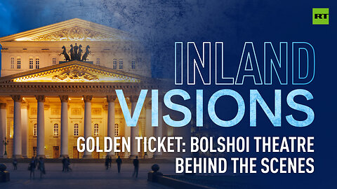 Inland Visions | Golden Ticket: Bolshoi Theatre behind the scenes