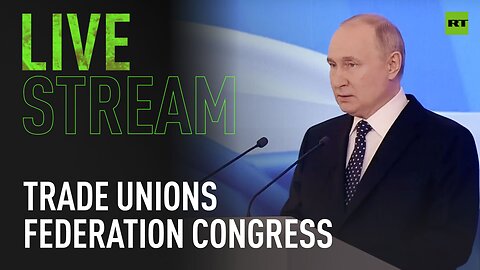 Putin attends trade unions federation congress