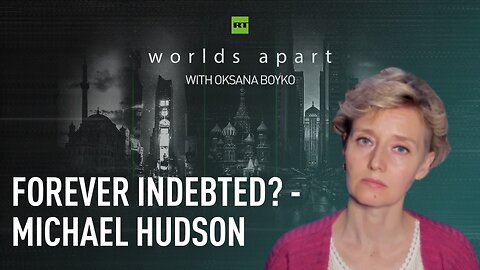 Worlds Apart| Forever indebted? - Michael Hudson