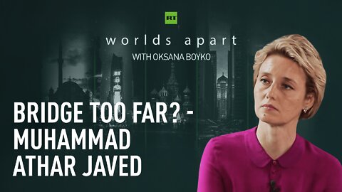 Worlds Apart | Bridge too far? - Muhammad Athar Javed