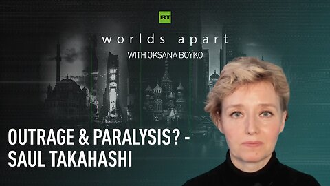 Worlds Apart | Outrage & paralysis? - Saul Takahashi