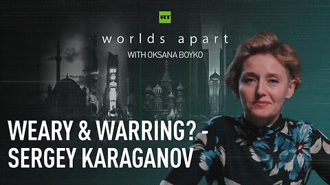 Worlds Apart | Weary & warring? - Sergey Karaganov