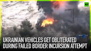 Ukrainian vehicles get obliterated during failed border incursion attempt