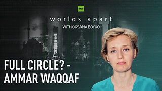 Worlds Apart | Full circle? - Ammar Waqqaf