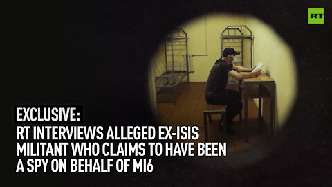 Ex-ISIS Militant Who Claims to Have Been a Spy on Behalf of MI6: Exclusive Interview with RT