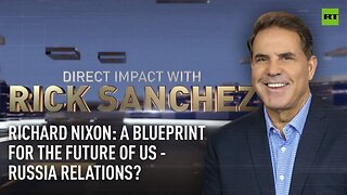 Direct Impact | Richard Nixon: A blueprint for the future of US - Russia relations?