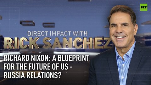 Direct Impact | Richard Nixon: A blueprint for the future of US - Russia relations?