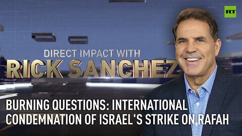 Direct Impact | Burning questions: International condemnation of Israel’s strike on Rafah