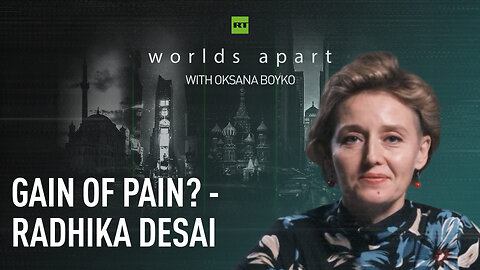 Worlds Apart | Gain of pain? - Radhika Desai