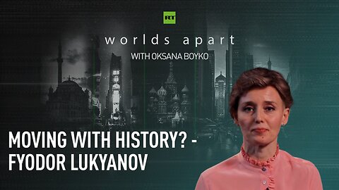 Worlds Apart | Moving with history? – Fyodor Lukyanov