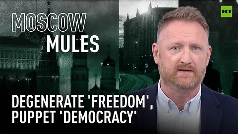 Moscow Mules | Degenerate 'freedom', puppet 'democracy'